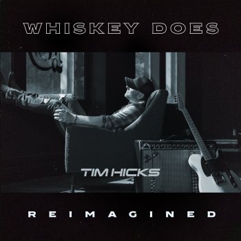 Tim Hicks Whiskey Does (Reimagined) (feat. Roz)
