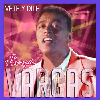 Sergio Vargas Vete Y Dile