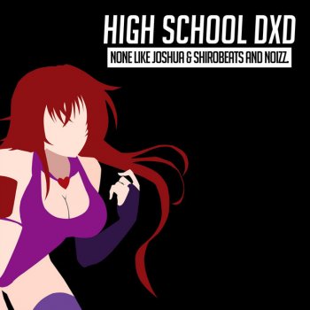 None Like Joshua feat. shirobeats & NOIZZ. High School Dxd