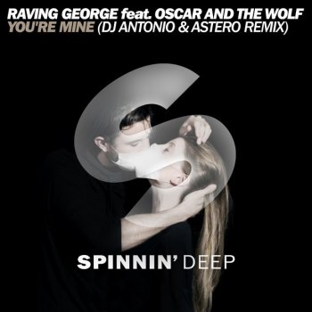 Raving George, Oscar and the Wolf, DJ Antonio & Astero You're Mine - DJ Antonio & Astero Remix