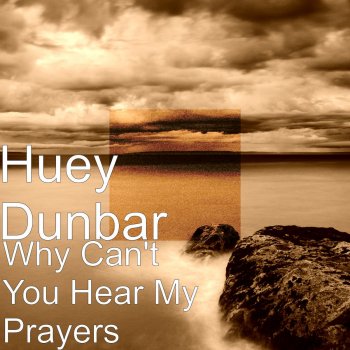 Huey Dunbar Why Can't You Hear My Prayers