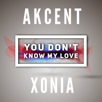 Akcent feat. Xonia You don't know my love