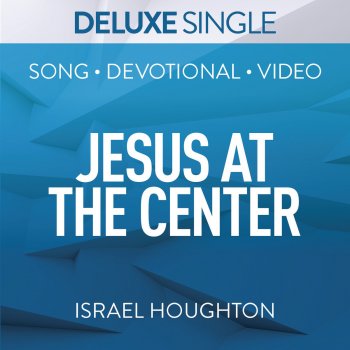 Israel Houghton Jesus at the Center (Studio Version)