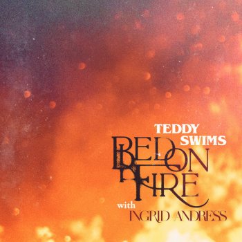 Teddy Swims feat. Ingrid Andress Bed on Fire (feat. Ingrid Andress)