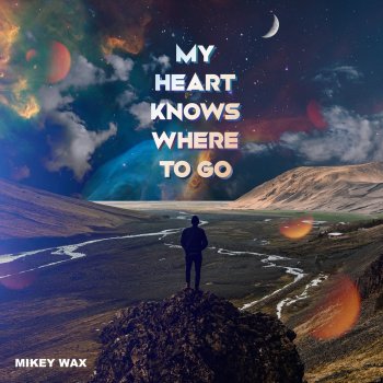 Mikey Wax My Heart Knows Where To Go