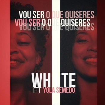 White feat. Yola Semedo Vou Ser o Que Quiseres