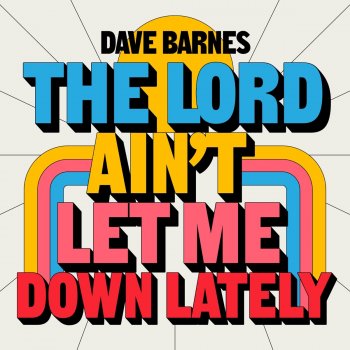 Dave Barnes The Lord Ain't Let Me Down Lately
