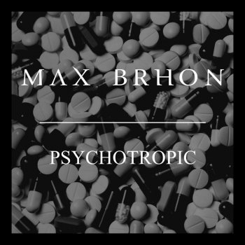 Max Brhon Psychotropic