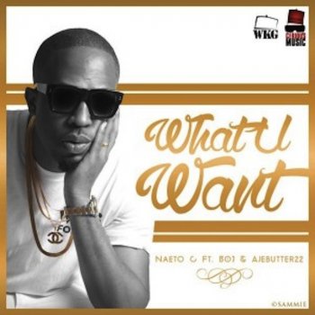 Naeto C feat. Boj & Ajebutter22 What U Want