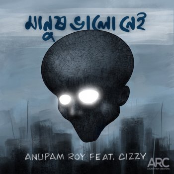 Anupam Roy feat. Cizzy Manush Bhalo Nei