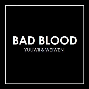 Yuuwii & Weiwen Bad Blood