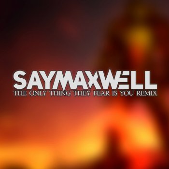 SayMaxWell The Only Thing They Fear Is You - Remix