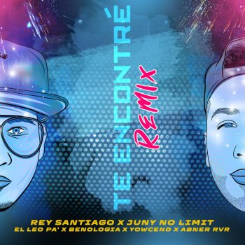 Rey Santiago feat. Juny NoLimit, El Leo Pa´, benología, Yowcend la Igriega & Abner RVR Te Encontré - Remix