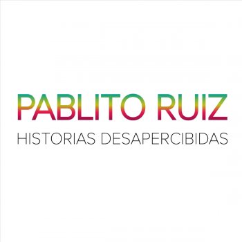 Pablito Ruiz Historias Desapercibidas