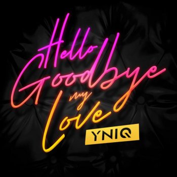 YNIQ Hello Goodbye My Love