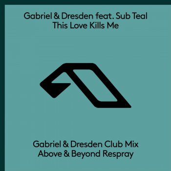 Gabriel & Dresden feat. Sub Teal This Love Kills Me (Gabriel & Dresden Club Mix - Above & Beyond Respray)