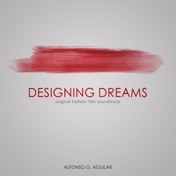 Alfonso G. Aguilar Designing Dreams (Original Fashion Film Soundtrack)