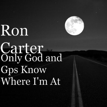 Ron Carter Only God and Gps Know Where I'm At