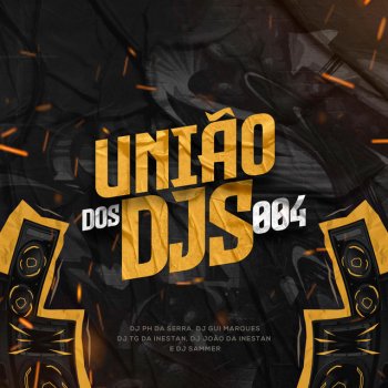 Dj Ph Da Serra feat. Dj Gui Marques, DJ João da Inestan, Dj Sammer & Dj Tg Da Inestan União Dos Djs 004