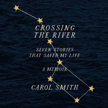 Carol Smith feat. Cassandra Campbell Chapter 140 - Crossing The River - Seven Stories That Saved My Life, A Memoir
