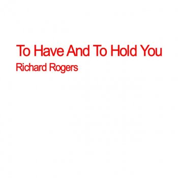 Richard Rogers To Have and to Hold You
