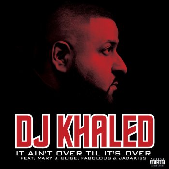 DJ Khaled, Mary J. Blige, Fabolous & Jadakiss It Ain’t Over Til It’s Over