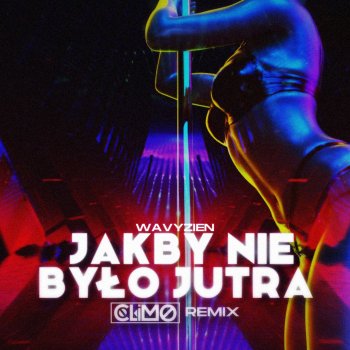 wavyzien feat. CLIMO Jakby Nie Było Jutra - Climo Remix