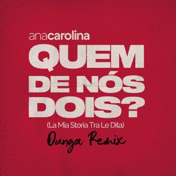 Ana Carolina feat. Dunga Quem De Nós Dois (La Mia Storia Tra Le Dita) - Dunga Remix