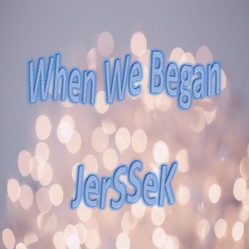 JerSSeK When We Began