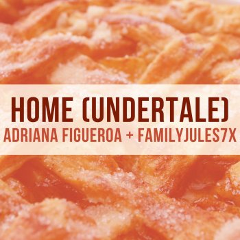 Adriana Figueroa feat. FamilyJules Home (from "Undertale")