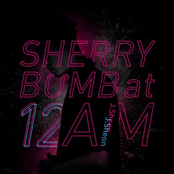 J.Sheon SHERRY BOMB at 12 AM