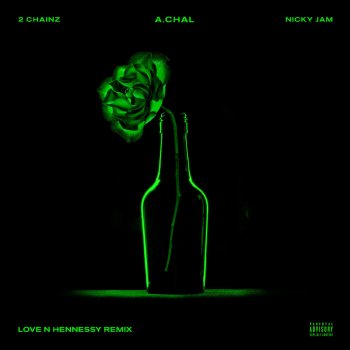 A.CHAL feat. 2 Chainz & Nicky Jam Love N Hennessy REMIX (feat. 2 Chainz & Nicky Jam)