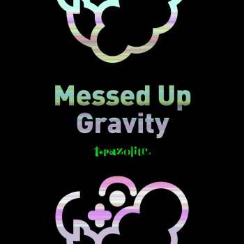t+pazolite Messed Up Gravity