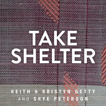 Keith & Kristyn Getty feat. Skye Peterson Take Shelter