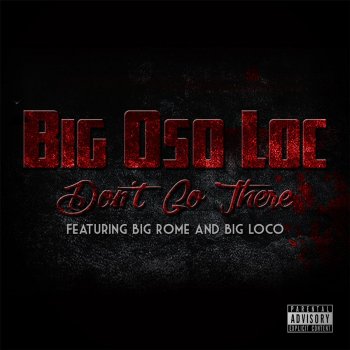 Big Oso Loc, Big Rome & Big Loco Dont Go There (feat. Big Rome & Big Loco)