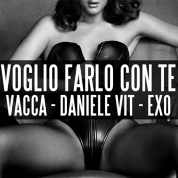 Vacca feat. exo & Daniele Vit Voglio Farlo Con Te