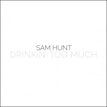 Sam Hunt Drinkin' Too Much