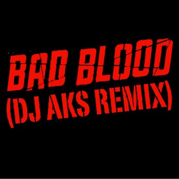 Dj Aks Bad Blood ( DJ AKS Remix)