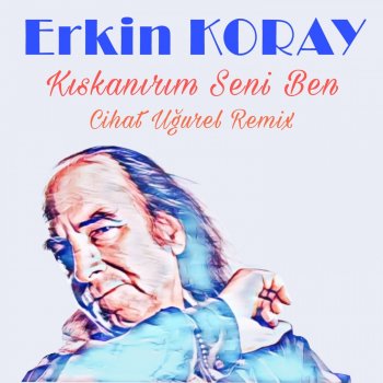 Erkin Koray feat. Cihat Ugurel Kıskanırım Seni Ben - Cihat Uğurel Remix