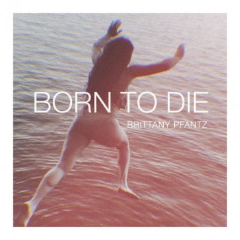 Brittany Pfantz Born to Die