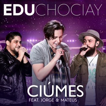 Edu Chociay feat. Jorge & Mateus Ciúmes (Ao Vivo)