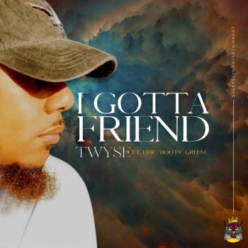 TWyse I Gotta Friend (feat. Eric "Boots" Greene)