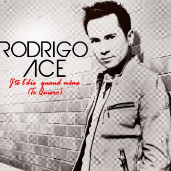 Rodrigo Ace J'Te L'Dis Quand Même (Te Quiero) - Radio Edit