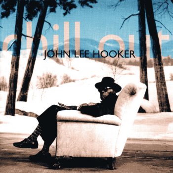 John Lee Hooker Chill Out (Things Gonna Change)