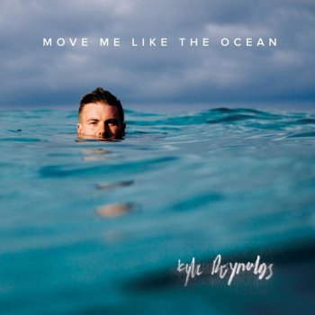 Kyle Reynolds Move Me Like the Ocean