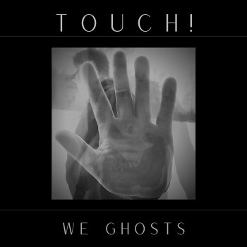We Ghosts Touch!