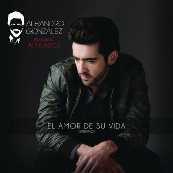 Alejandro Gonzalez El Amor De Su Vida (feat. Alkilados) - Versión Urbana