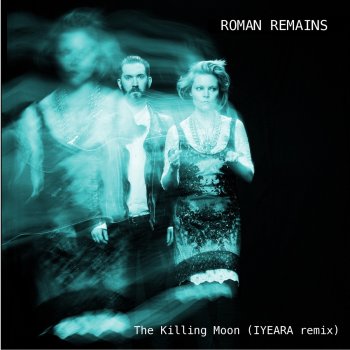 Roman Remains feat. IYEARA The Killing Moon (IYEARA remix)