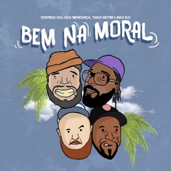 Rodrigo Ogi feat. Tiago Motim, Oga Mendonça & Max B.O. Bem na Moral