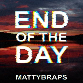Mattybraps End of the Day